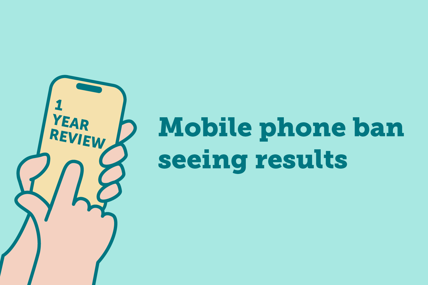 Graphic of hand holding up phone with text on phone screen saying "one year review" and text alongside which says "Mobile phone ban seeing positive results"